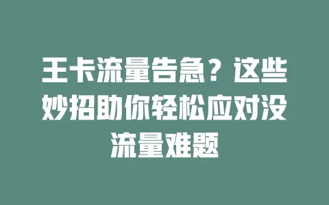 王卡流量告急？这些妙招助你轻松应对没流量难题