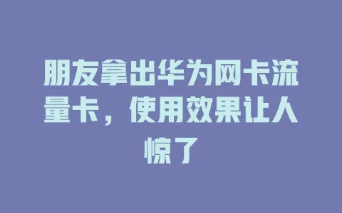 朋友拿出华为网卡流量卡，使用效果让人惊了