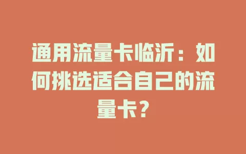通用流量卡临沂：如何挑选适合自己的流量卡？