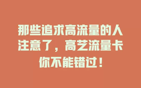 那些追求高流量的人注意了，高艺流量卡你不能错过！