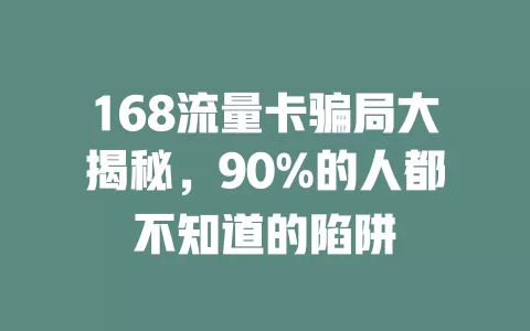 168流量卡骗局大揭秘，90%的人都不知道的陷阱