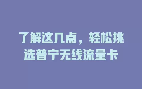 了解这几点，轻松挑选普宁无线流量卡