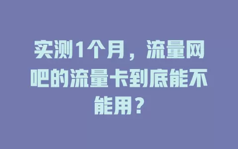 实测1个月，流量网吧的流量卡到底能不能用？