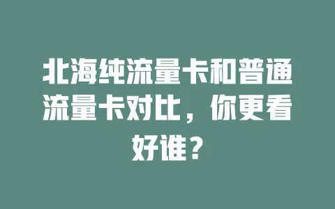 北海纯流量卡和普通流量卡对比，你更看好谁？