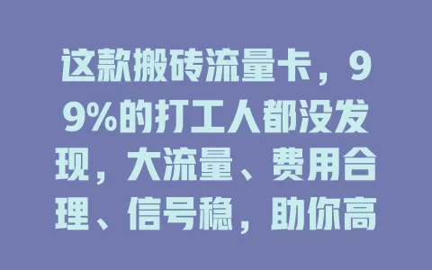 这款搬砖流量卡，99%的打工人都没发现，大流量、费用合理、信号稳，助你高效工作！