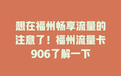 想在福州畅享流量的注意了！福州流量卡906了解一下