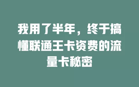 我用了半年，终于搞懂联通王卡资费的流量卡秘密