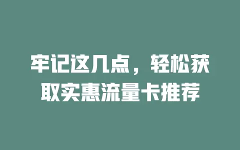 牢记这几点，轻松获取实惠流量卡推荐