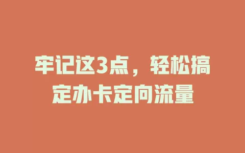 牢记这3点，轻松搞定办卡定向流量