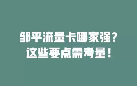 邹平流量卡哪家强？这些要点需考量！