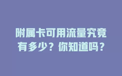 附属卡可用流量究竟有多少？你知道吗？