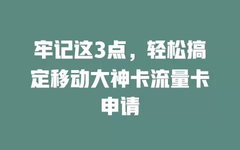 牢记这3点，轻松搞定移动大神卡流量卡申请