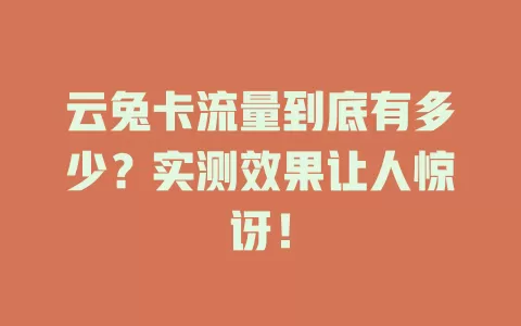 云兔卡流量到底有多少？实测效果让人惊讶！