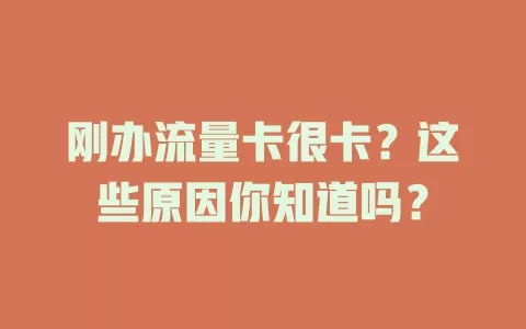 刚办流量卡很卡？这些原因你知道吗？