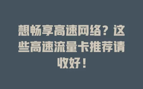 想畅享高速网络？这些高速流量卡推荐请收好！