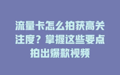流量卡怎么拍获高关注度？掌握这些要点拍出爆款视频