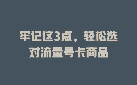 牢记这3点，轻松选对流量号卡商品
