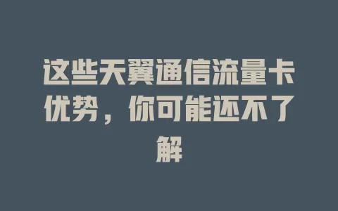 这些天翼通信流量卡优势，你可能还不了解