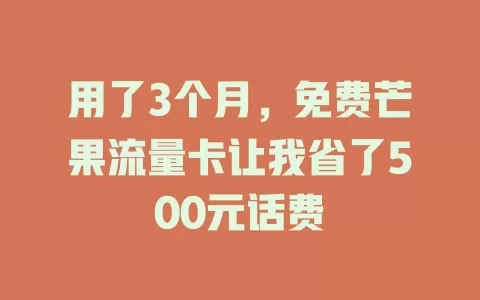用了3个月，免费芒果流量卡让我省了500元话费