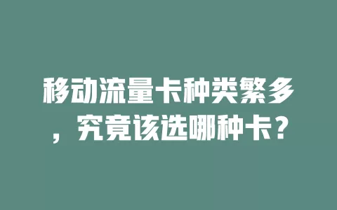 移动流量卡种类繁多，究竟该选哪种卡？
