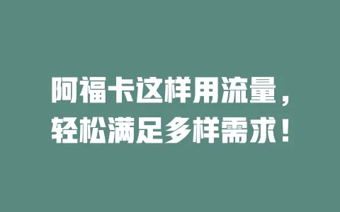 阿福卡这样用流量，轻松满足多样需求！
