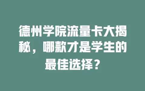 德州学院流量卡大揭秘，哪款才是学生的最佳选择？