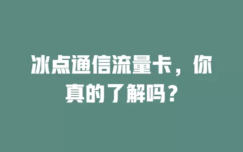 冰点通信流量卡，你真的了解吗？