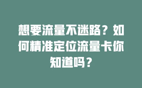 想要流量不迷路？如何精准定位流量卡你知道吗？
