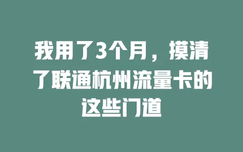 我用了3个月，摸清了联通杭州流量卡的这些门道