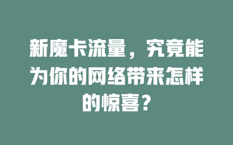 新魔卡流量，究竟能为你的网络带来怎样的惊喜？