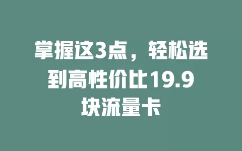 掌握这3点，轻松选到高性价比19.9块流量卡