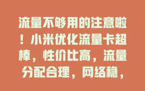 流量不够用的注意啦！小米优化流量卡超棒，性价比高，流量分配合理，网络稳，客服贴心，快来解决流量困扰！