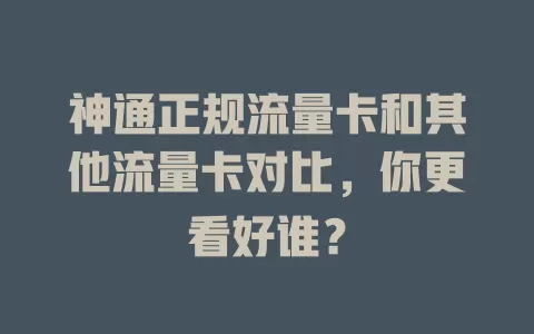 神通正规流量卡和其他流量卡对比，你更看好谁？