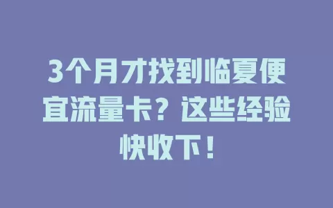 3个月才找到临夏便宜流量卡？这些经验快收下！
