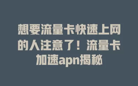 想要流量卡快速上网的人注意了！流量卡加速apn揭秘