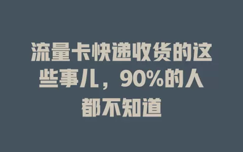 流量卡快递收货的这些事儿，90%的人都不知道