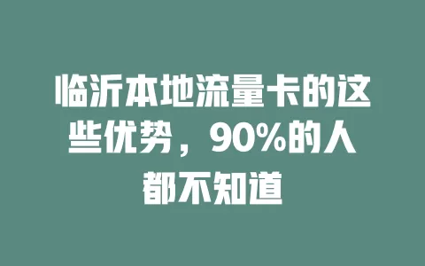 临沂本地流量卡的这些优势，90%的人都不知道