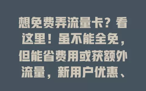 想免费弄流量卡？看这里！虽不能全免，但能省费用或获额外流量，新用户优惠、手机厂商合作套餐及应用程序活动都是机会，快抓住让流量使用更实惠