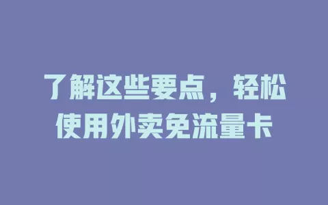 了解这些要点，轻松使用外卖免流量卡