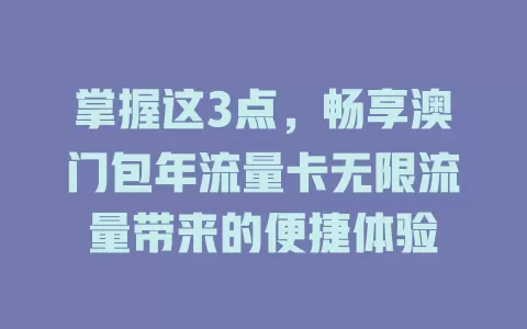 掌握这3点，畅享澳门包年流量卡无限流量带来的便捷体验