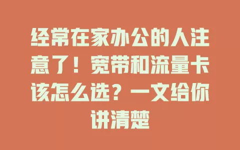 经常在家办公的人注意了！宽带和流量卡该怎么选？一文给你讲清楚
