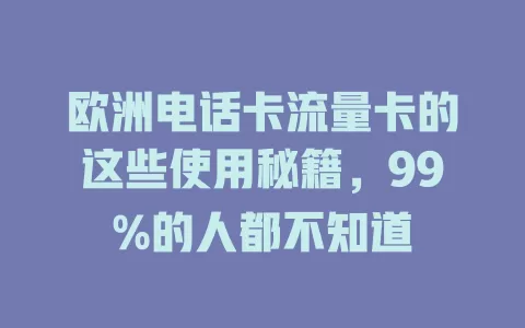 欧洲电话卡流量卡的这些使用秘籍，99%的人都不知道