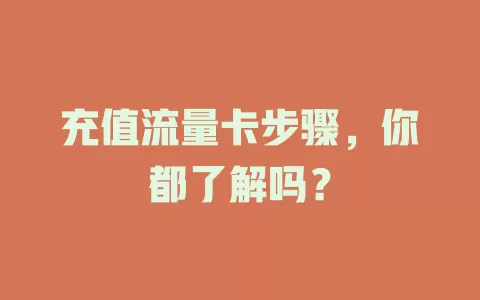 充值流量卡步骤，你都了解吗？