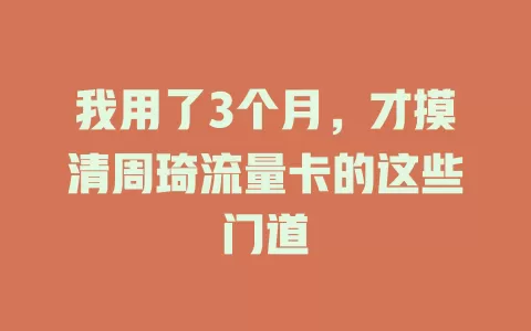 我用了3个月，才摸清周琦流量卡的这些门道