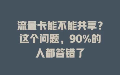 流量卡能不能共享？这个问题，90%的人都答错了
