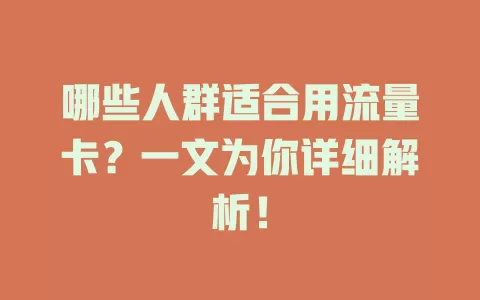 哪些人群适合用流量卡？一文为你详细解析！