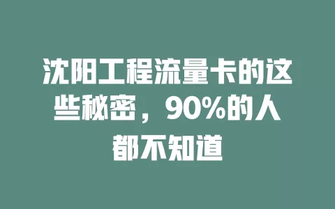 沈阳工程流量卡的这些秘密，90%的人都不知道