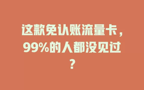 这款免认账流量卡，99%的人都没见过？