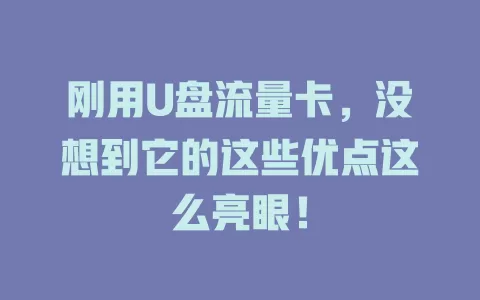 刚用U盘流量卡，没想到它的这些优点这么亮眼！