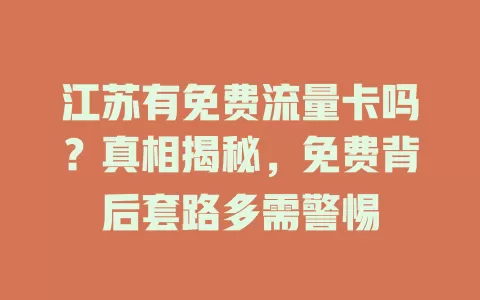 江苏有免费流量卡吗？真相揭秘，免费背后套路多需警惕